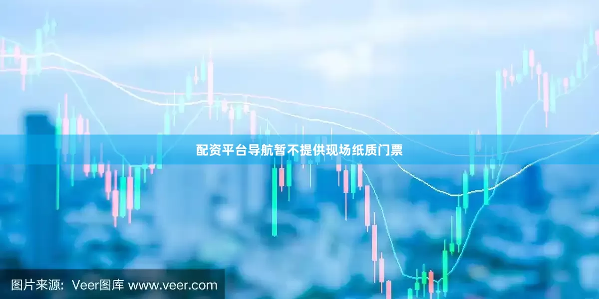 配资平台导航暂不提供现场纸质门票