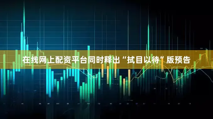 在线网上配资平台同时释出“拭目以待”版预告