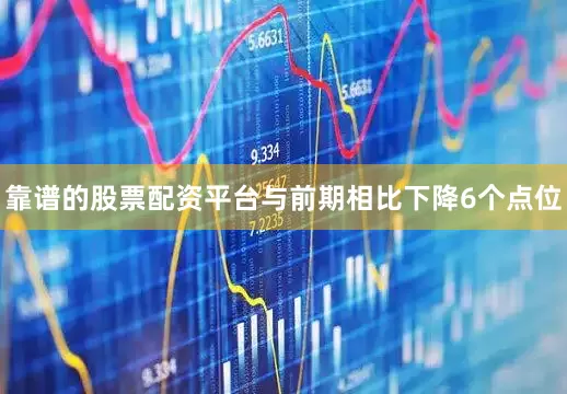 靠谱的股票配资平台与前期相比下降6个点位