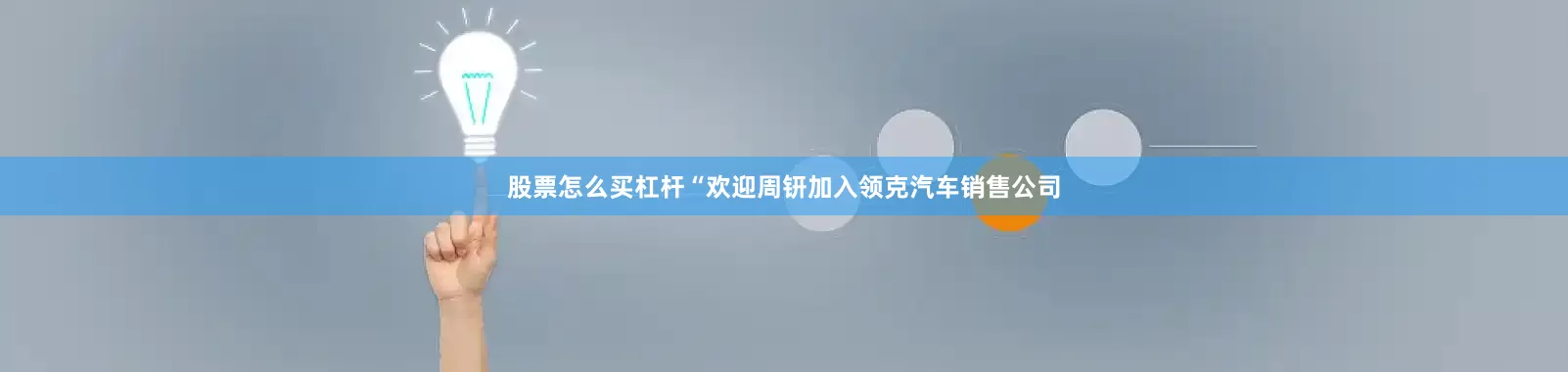 股票怎么买杠杆“欢迎周钘加入领克汽车销售公司