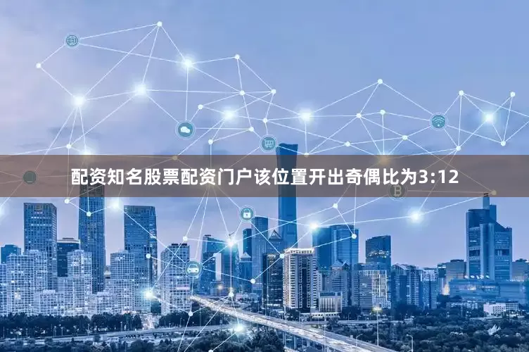 配资知名股票配资门户该位置开出奇偶比为3:12