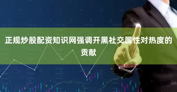 正规炒股配资知识网强调开黑社交属性对热度的贡献