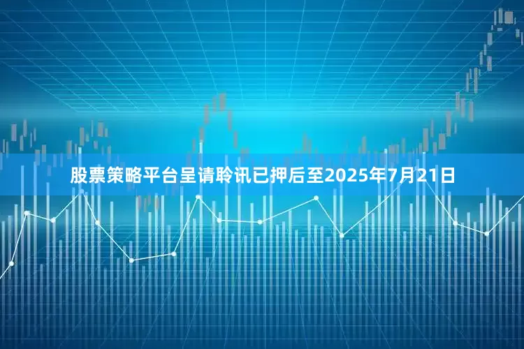 股票策略平台呈请聆讯已押后至2025年7月21日