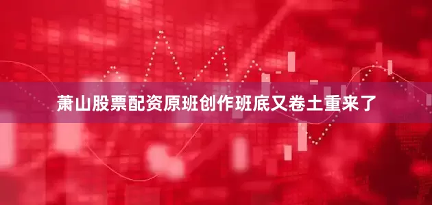 萧山股票配资原班创作班底又卷土重来了
