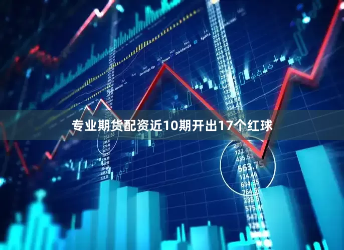 专业期货配资近10期开出17个红球